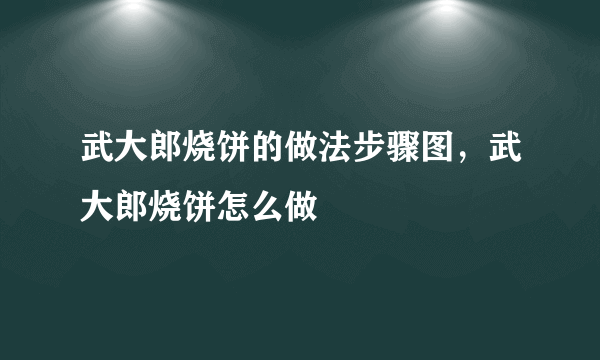 武大郎烧饼的做法步骤图，武大郎烧饼怎么做