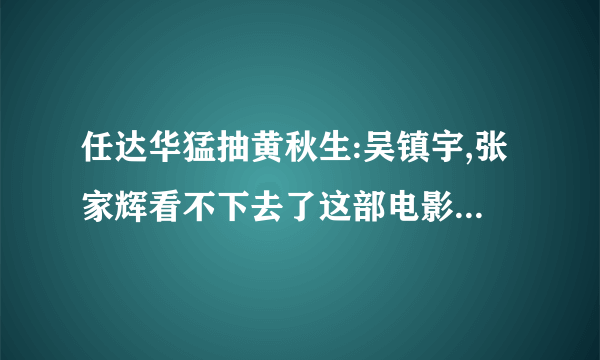 任达华猛抽黄秋生:吴镇宇,张家辉看不下去了这部电影叫什么名字