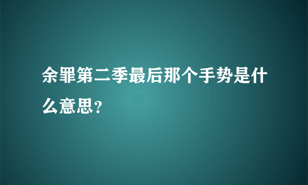 余罪第二季最后那个手势是什么意思？