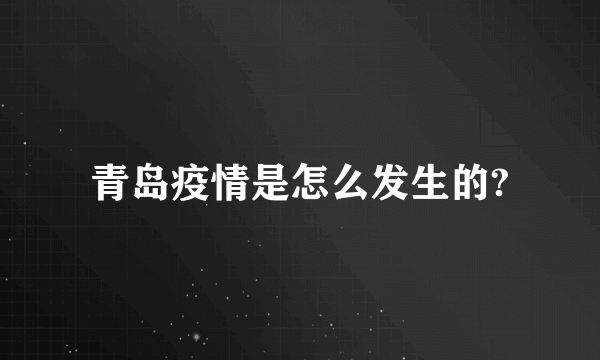 青岛疫情是怎么发生的?