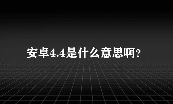 安卓4.4是什么意思啊？