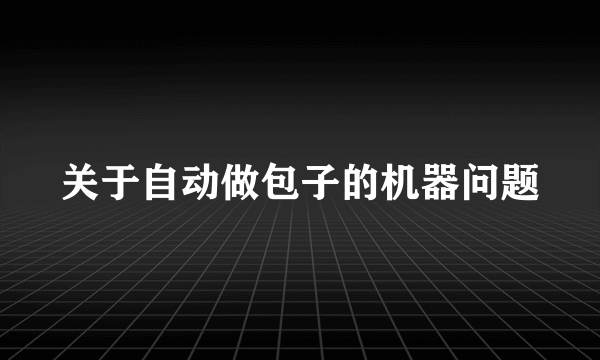 关于自动做包子的机器问题