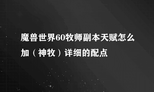 魔兽世界60牧师副本天赋怎么加（神牧）详细的配点