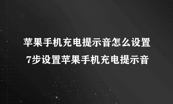 苹果手机充电提示音怎么设置 7步设置苹果手机充电提示音