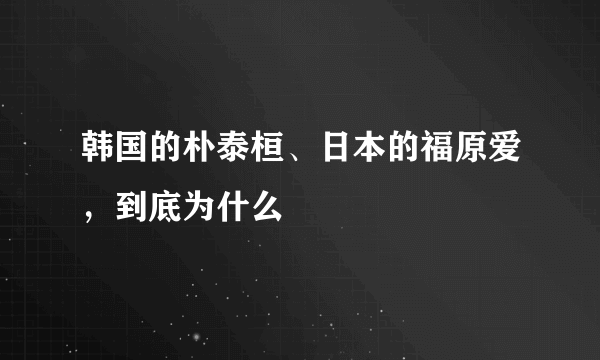 韩国的朴泰桓、日本的福原爱，到底为什么