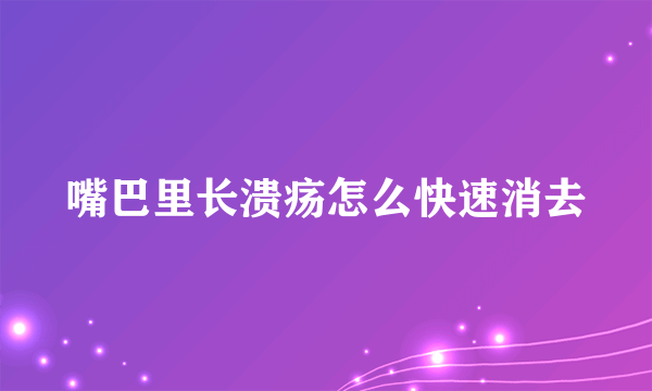 嘴巴里长溃疡怎么快速消去