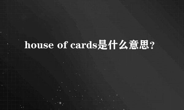 house of cards是什么意思？