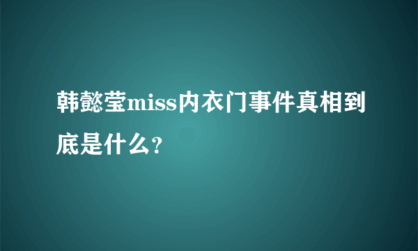 韩懿莹miss内衣门事件真相到底是什么？