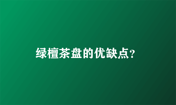 绿檀茶盘的优缺点？