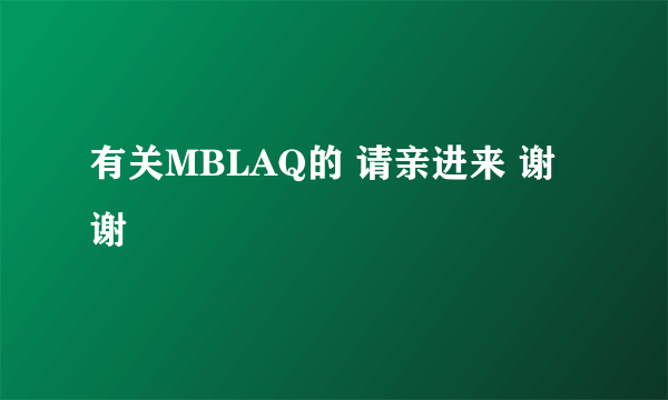 有关MBLAQ的 请亲进来 谢谢