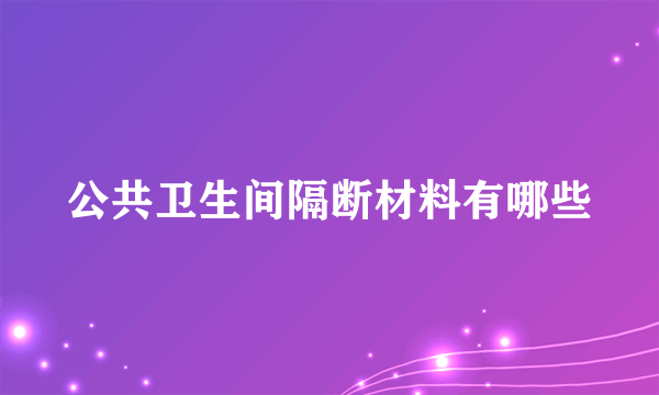 公共卫生间隔断材料有哪些