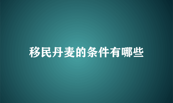 移民丹麦的条件有哪些