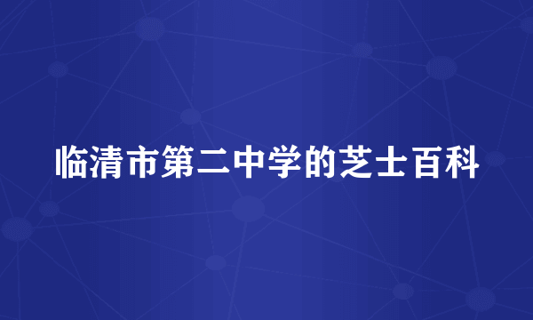 临清市第二中学的芝士百科