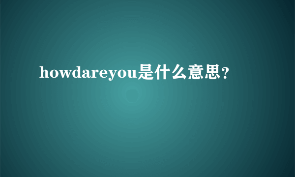 howdareyou是什么意思？