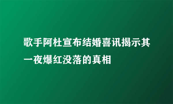 歌手阿杜宣布结婚喜讯揭示其一夜爆红没落的真相