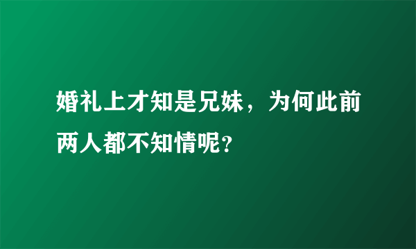 婚礼上才知是兄妹，为何此前两人都不知情呢？