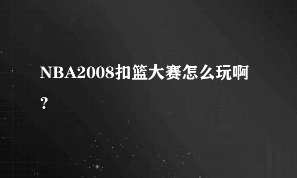 NBA2008扣篮大赛怎么玩啊？