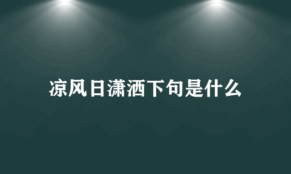 凉风日潇洒下句是什么