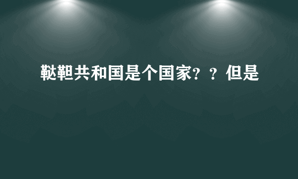 鞑靼共和国是个国家？？但是