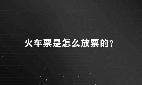 火车票是怎么放票的？