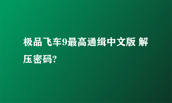 极品飞车9最高通缉中文版 解压密码?