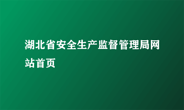 湖北省安全生产监督管理局网站首页