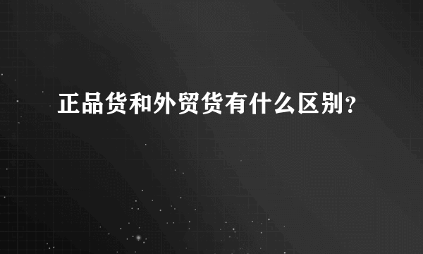 正品货和外贸货有什么区别？