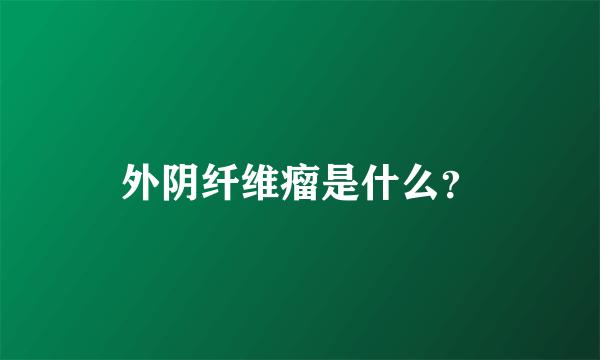 外阴纤维瘤是什么？