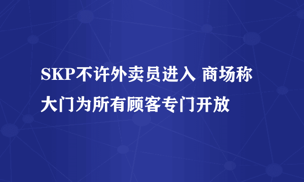 SKP不许外卖员进入 商场称大门为所有顾客专门开放