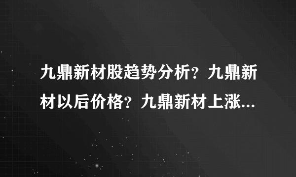 九鼎新材股趋势分析？九鼎新材以后价格？九鼎新材上涨停了吗？