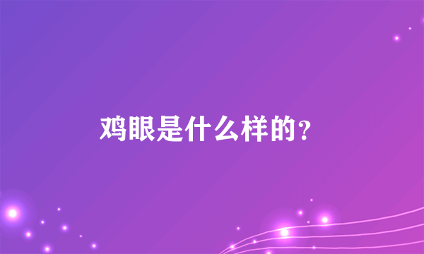 鸡眼是什么样的？