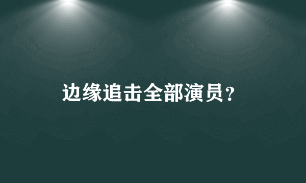 边缘追击全部演员？