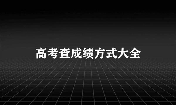 高考查成绩方式大全