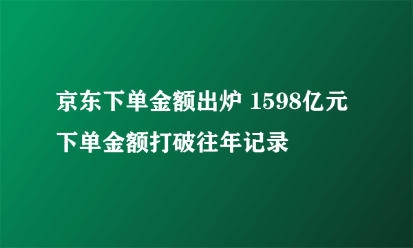 京东下单金额出炉 1598亿元下单金额打破往年记录