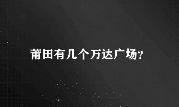 莆田有几个万达广场？