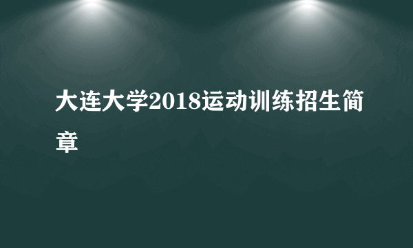 大连大学2018运动训练招生简章