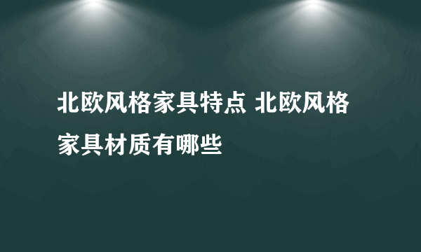 北欧风格家具特点 北欧风格家具材质有哪些