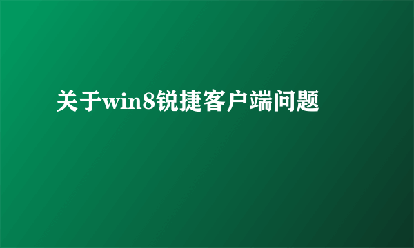 关于win8锐捷客户端问题