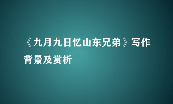 《九月九日忆山东兄弟》写作背景及赏析