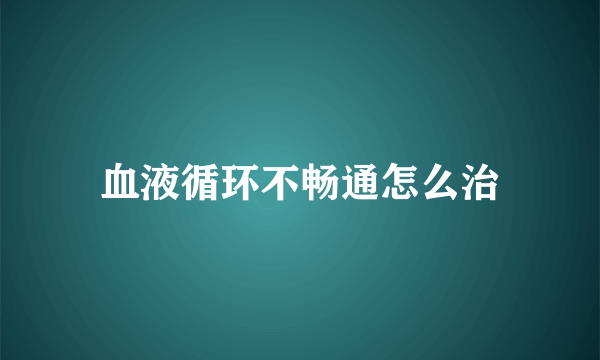 血液循环不畅通怎么治