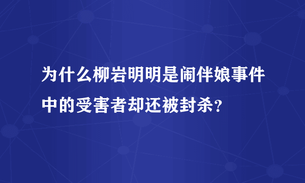 为什么柳岩明明是闹伴娘事件中的受害者却还被封杀？