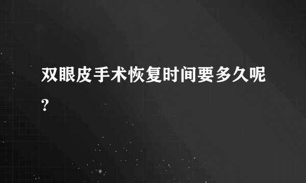 双眼皮手术恢复时间要多久呢?