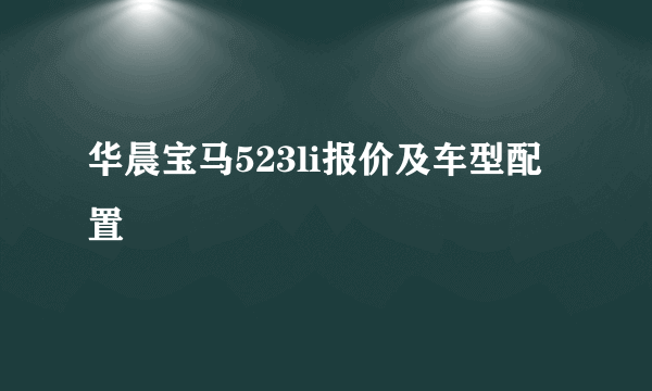 华晨宝马523li报价及车型配置