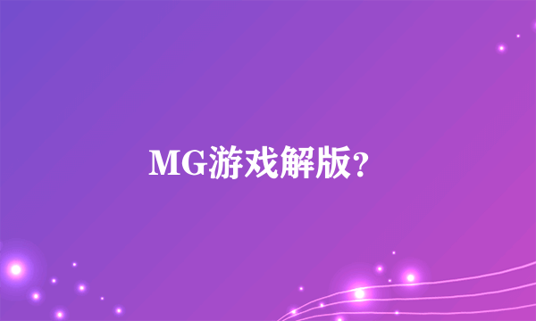 MG游戏解版？