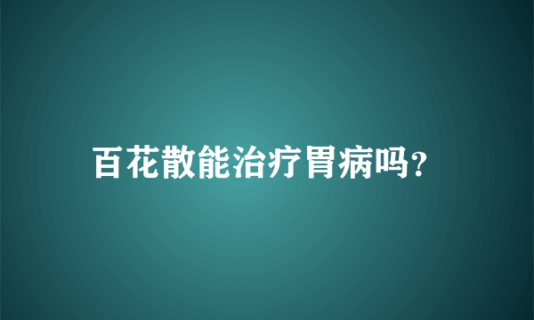 百花散能治疗胃病吗？