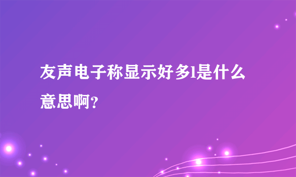 友声电子称显示好多l是什么意思啊？