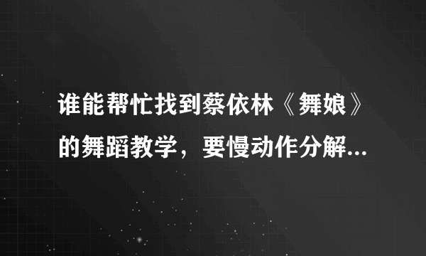 谁能帮忙找到蔡依林《舞娘》的舞蹈教学，要慢动作分解的~~！！