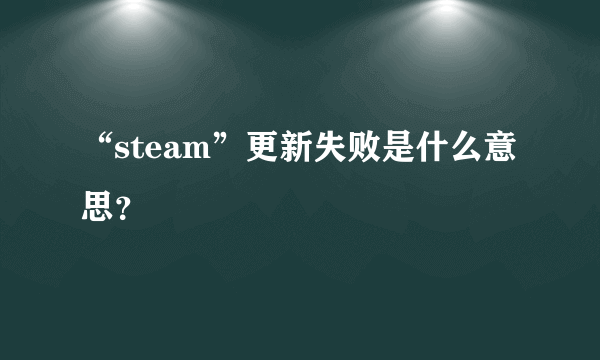 “steam”更新失败是什么意思？