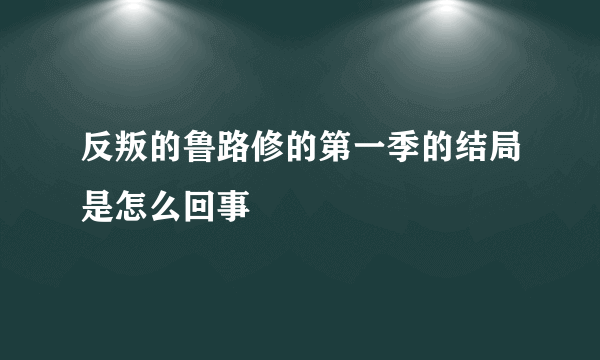 反叛的鲁路修的第一季的结局是怎么回事