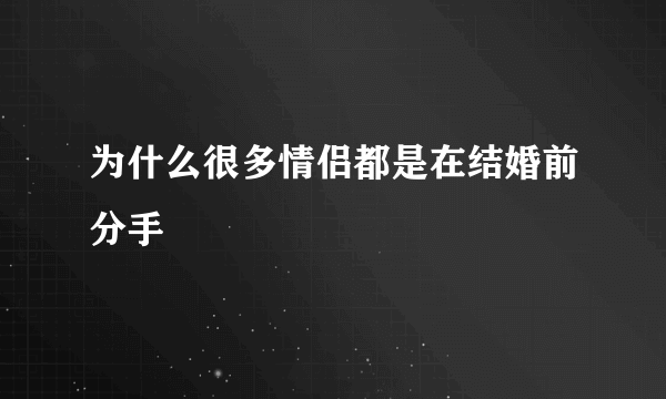 为什么很多情侣都是在结婚前分手